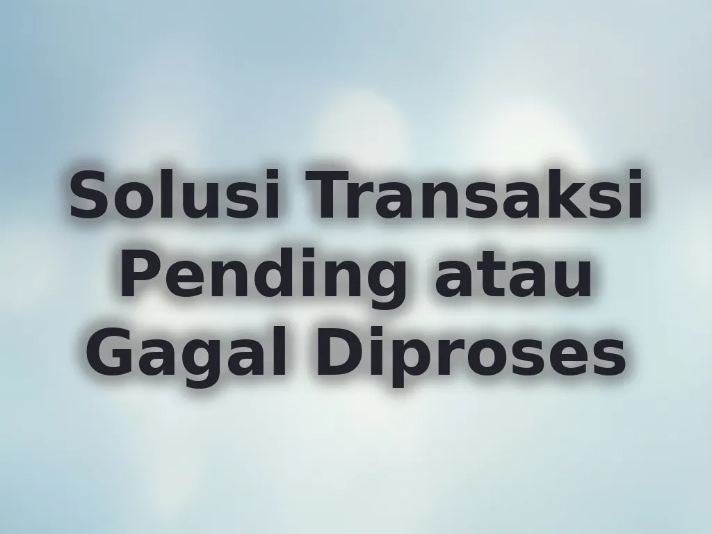 Solusi Transaksi Pending atau Gagal Diproses