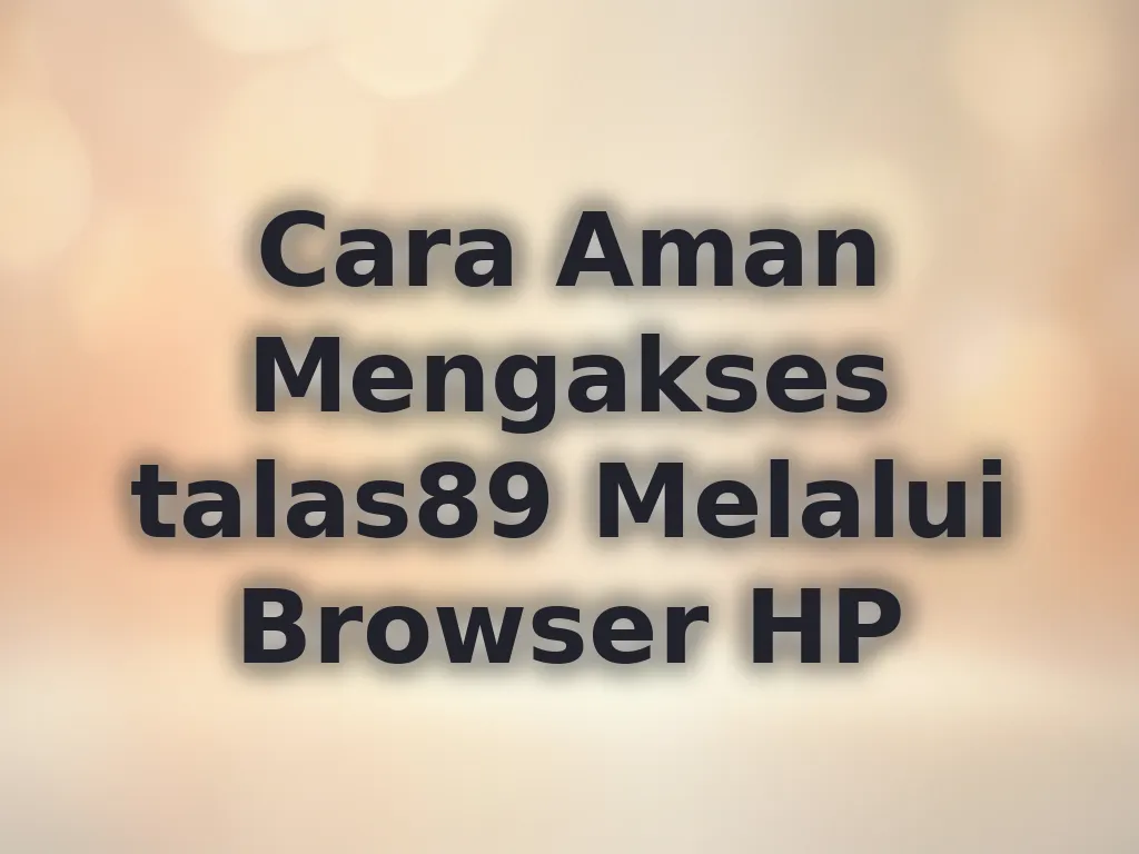 Cara Aman Mengakses talas89 Melalui Browser HP